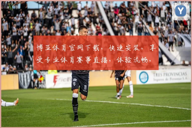 博亚体育官网下载，快速安装，享受专业体育赛事直播，体验流畅，不容错过，立即下载